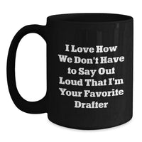 Load image into Gallery viewer, Funny Drafter Gifts for Men from Friends - &#39;I Love How We Don&#39;t Have To Say Out Loud That I&#39;m Your Favorite Drafter&#39; Quote on Black Coffee Mug, Microwave and Dishwasher Safe - Main
