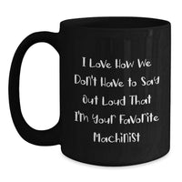 Load image into Gallery viewer, Funny Machinist Gifts for Friends from Men, Unique Black Coffee Mug for Machinist, I Love How We Don't Have To Say Out Loud That I'm Your Favorite Machinist, Great Graduation Gift - Main