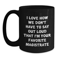 Load image into Gallery viewer, Funny Magistrate Gifts from Family to Friends, Black Coffee Mug for Magistrate, Graduation Unique Gifts, I Love How We Don't Have To Say Out Loud That I'm Your Favorite Magistrate - Main