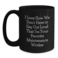 Load image into Gallery viewer, Funny Maintenance Worker Gifts from Friends for Men Graduation Unique Mugs I Love How We Don't Have To Say Out Loud That I'm Your Favorite Maintenance Worker - Main
