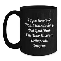 Load image into Gallery viewer, Funny Orthopedic Surgeon Gifts for Men, Unique Black Coffee Mugs with I Love How We Don't Have To Say Out Loud That I'm Your Favorite Orthopedic Surgeon, Christmas Unique Gifts from Friends - Main