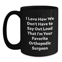 Load image into Gallery viewer, Funny Orthopedic Surgeon Gifts from Men, Unique Black Coffee Mugs for Orthopedic Surgeon, I Love How We Don't Have To Say Out Loud That I'm Your Favorite Orthopedic Surgeon Christmas - Main