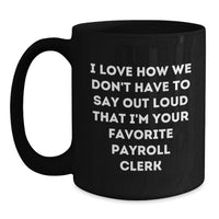 Load image into Gallery viewer, Gifts from Coworkers, Funny Payroll Clerk Mugs, Christmas Unique Mugs for Men and Women, I Love How We Don't Have To Say Out Loud That I'm Your Favorite Payroll Clerk - Main