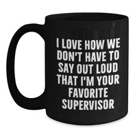 Load image into Gallery viewer, Funny Supervisor Gifts from Friends for Men and Women Black Coffee Mug - 'I Love How We Don't Have To Say Out Loud That I'm Your Favorite Supervisor' Birthday Unique Gifts - Main