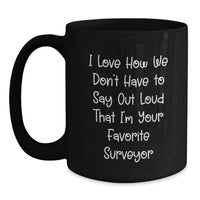 Load image into Gallery viewer, Funny Surveyor Gifts from Friends and Family, Birthday Unique Mugs for Surveyor Men and Women, I Love How We Don't Have To Say Out Loud That I'm Your Favorite Surveyor - Black Coffee Mug - Main