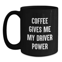 Load image into Gallery viewer, Funny Driver Gifts from Friends, Black Coffee Mug for Christmas Unique Presents, Coffee Gives Me My Driver Power - Main