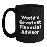 Load image into Gallery viewer, Funny World&#39;s Greatest Financial Advisor Gifts for Men, Women, Friends, Coworkers, Family - Black Coffee Mug, 11oz or 15oz, Microwave Dishwasher Safe - Main

