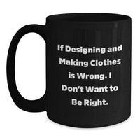 Load image into Gallery viewer, Designing and Making Clothes Enthusiasts Funny Quotes Black Coffee Mug, Gifts from Friends for Graduation, 11oz or 15oz Ceramic Mug, Microwave and Dishwasher Safe - Main
