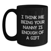 Load image into Gallery viewer, Funny Nanny Gifts Black Coffee Mug, Gifts from Friends, Family, Coworkers for Nanny Day - &#39;I Think Me Being Your Nanny Is Enough Of A Gift&#39; - Main
