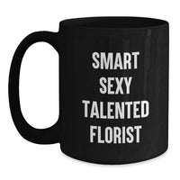 Load image into Gallery viewer, Funny Gifts from Florist Friends for Men Women Black Coffee Mug 'Smart Sexy Talented Florist' - Main