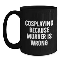 Load image into Gallery viewer, Funny Cosplaying Gifts from Friends for Cosplayers Black Coffee Mug - Cosplaying Because Murder Is Wrong, Graduation Unique Gifts, 11oz or 15oz Ceramic Mug - Main