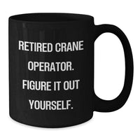 Load image into Gallery viewer, Crane Operator Humor Gifts from Men to Crane Operator Friends Birthday Unique Mugs, &#39;Retired Crane Operator. Figure It Out Yourself.&#39; - Additional
