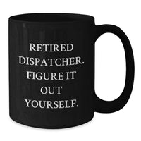 Load image into Gallery viewer, Funny Dispatcher Gifts for Graduation - 'Retired Dispatcher. Figure It Out Yourself.' Black Coffee Mug Gifts from Friends to Men, Women, Family - Additional