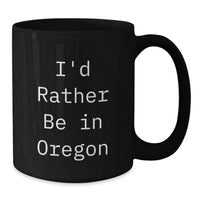 Load image into Gallery viewer, Oregon Enthusiast Black Coffee Mug, Funny Quote 'I'd Rather Be In Oregon', Gifts from Family to Oregon Men, Unique Gifts for Graduation - Additional