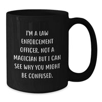 Load image into Gallery viewer, Funny Law Enforcement Officer Gifts from Friends, Black Coffee Mug for Men, I'm Not A Magician But I Can See Why You Might Be Confused. - Additional