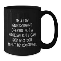 Load image into Gallery viewer, Funny Law Enforcement Officer Gifts from Family or Friends, Black Coffee Mug, I'm A Law Enforcement Officer. Not A Magician But I Can See Why You Might Be Confused. Christmas Unique - Additional