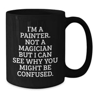 Load image into Gallery viewer, Funny Painter Gifts for Him from Friends - 'I'm A Painter. Not A Magician But I Can See Why You Might Be Confused.' Black Coffee Mug - Additional