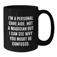 Load image into Gallery viewer, Funny Personal Care Aide Gifts, Graduation Unique Gifts for Personal Care Aide, Black Coffee Mug, I'm A Personal Care Aide. Not A Magician But I Can See Why You Might Be Confused. - Additional