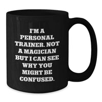 Load image into Gallery viewer, Funny Birthday Unique Gift for Personal Trainer Men, Unique Black Coffee Mug, I'm A Personal Trainer. Not A Magician But I Can See Why You Might Be Confused - Additional