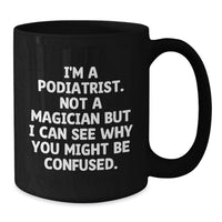 Load image into Gallery viewer, Funny Podiatrist Gifts from Friends to Family - Black Coffee Mug, Perfect for Podiatrist Appreciation Graduation Gifts, I'm A Podiatrist. Not A Magician But I Can See Why You Might Be Confused. - Additional