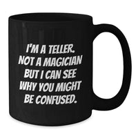 Load image into Gallery viewer, Funny Teller Gifts, I'm A Teller. Not A Magician But I Can See Why You Might Be Confused., Birthday Teller Black Coffee Mug, Gifts from Friends - Additional