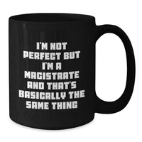 Load image into Gallery viewer, Magistrate Humor Gifts from Friends for Graduates Funny Black Coffee Mug, &#39;I&#39;m Not Perfect But I&#39;m A Magistrate And That&#39;s Basically The Same Thing&#39;, Unique Gifts for Magistrate, 11oz or 15oz - Additional
