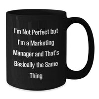 Load image into Gallery viewer, Funny Marketing Manager Gifts, &#39;I&#39;m Not Perfect But I&#39;m A Marketing Manager And That&#39;s Basically The Same Thing&#39; Black Coffee Mugs for Him from Friends, Unique Graduation Gifts for Marketing Manager - Additional
