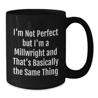 Load image into Gallery viewer, Funny Millwright Quotes Gifts from Friends to Graduating Millwrights, Black Coffee Mug for Men, 11oz or 15oz, Microwave and Dishwasher Safe - Additional
