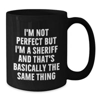 Load image into Gallery viewer, Funny Sheriff Birthday Unique Gifts for Men from Friends, Sheriff Black Coffee Mug with Quote &#39;I&#39;m Not Perfect But I&#39;m A Sheriff And That&#39;s Basically The Same Thing&#39; - Additional

