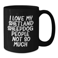 Load image into Gallery viewer, Funny Shetland Sheepdog Lover Gifts from Men to Friends - Black Coffee Mug - I Love My Shetland Sheepdog People Not So Much Birthday Unique Gift - Additional