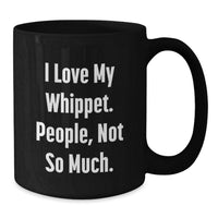 Load image into Gallery viewer, Funny Whippet Dog Gifts from Friends for Men, Women, Family - I Love My Whippet. People, Not So Much. Black Coffee Mug Birthday Unique - Additional