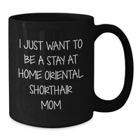 Load image into Gallery viewer, Funny Oriental Shorthair Cat Mom Gifts from Friends to Oriental Shorthair Cat Family - I Just Want To Be A Stay At Home Mom - Black Coffee Mug - Additional
