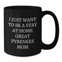 Load image into Gallery viewer, Funny Great Pyrenees Dog Mom Gifts from Friends - I Just Want To Be A Stay At Home Great Pyrenees Mom, Black Coffee Mug for Great Pyrenees Dog Lover, Graduation Unique Gifts for Her - Additional
