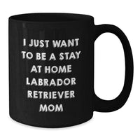 Load image into Gallery viewer, Funny Labrador Retriever Dog Mom Gifts from Mom to Graduating Student Black Coffee Mug I Just Want To Be A Stay At Home Labrador Retriever Mom - Additional
