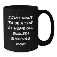 Load image into Gallery viewer, Old English SheepDog Mom Gifts, Funny Black Coffee Mug for Graduation, &#39;I Just Want To Be A Stay At Home Old English Sheepdog Mom&#39; Quote, Gifts from Family to Old English SheepDog Lover - Additional
