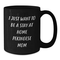 Load image into Gallery viewer, Pekingese Dog Lover&#39;s Funny Gift, I Just Want To Be A Stay At Home Pekingese Mom Black Coffee Mug for Graduate, Gifts from Mom to Daughter or Friends - Additional
