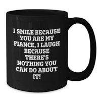 Load image into Gallery viewer, Funny Fiance Gifts - I Smile Because You Are My Fiance, I Laugh Because There&#39;s Nothing You Can Do About It! Black Coffee Mug for Graduation - Additional
