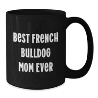 Load image into Gallery viewer, French Bulldog Mom Ever Black Coffee Mug, Best Graduation Gifts from Men to Women, Friends, Family - Additional

