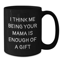 Load image into Gallery viewer, Funny Mama Gifts from Mama - &#39;I Think Me Being Your Mama Is Enough Of A Gift&#39; Black Coffee Mug for Graduation - Additional
