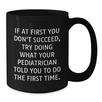 Load image into Gallery viewer, Funny Pediatrician Gifts, Gifts from Men, Black Coffee Mug for Friends, If At First You Don't Succeed, Try Doing What Your Pediatrician Told You To Do The First Time. - Additional