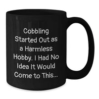 Load image into Gallery viewer, Funny Cobbling Gifts for Men from Friends, Unique Black Coffee Mugs for Graduation, Quote: 'Cobbling Started Out As A Harmless Hobby. I Had No Idea It Would Come To This...' - Additional