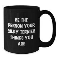 Load image into Gallery viewer, Funny Silky Terrier Dog Gifts, Birthday Unique Mugs from Friends for Men, Women, and Silky Terrier Lovers, Be The Person Your Silky Terrier Thinks You Are, Black Coffee Mug - Additional