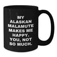 Load image into Gallery viewer, Funny Alaskan Malamute Dog Lover Gifts from Friends for Birthday Unique Coffee Mugs - Alaskan Malamute Dog Black Coffee Mug 'My Alaskan Malamute Makes Me Happy. You, Not So Much.' - Additional