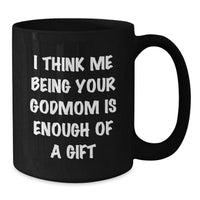 Load image into Gallery viewer, Funny Godmom Gift for Graduation, Black Coffee Mug - &#39;I Think Me Being Your Godmom Is Enough Of A Gift&#39; from Friends, Family, or Coworkers - Additional
