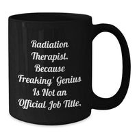 Load image into Gallery viewer, Radiation Therapist Gifts from Friends, Unique Black Coffee Mugs for Radiation Therapist, Graduation, Funny Mug Quote &#39;Because Freaking&#39; genius Is Not An Official Job Title.&#39; - Additional
