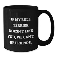 Load image into Gallery viewer, Funny Bull Terrier Dog Lover Gifts from Friends for Birthday Unique Mugs, If My Bull Terrier Doesn&#39;t Like You, We Can&#39;t Be Friends. - Additional
