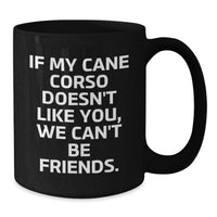 Load image into Gallery viewer, Funny Cane Corso Dog Gifts, If My Cane Corso Doesn&#39;t Like You, We Can&#39;t Be Friends, Black Coffee Mug for Birthday from Friends - Additional
