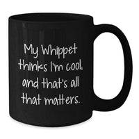 Load image into Gallery viewer, Whippet Dog Lover Gifts from Friends for Birthday - &#39;My Whippet Thinks I&#39;m Cool, And That&#39;s All That Matters.&#39; Quote Black Coffee Mug - Additional

