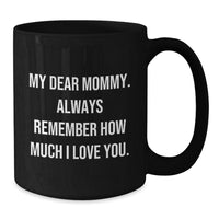 Load image into Gallery viewer, Funny Mommy Love Quotes Gifts from Mommy to Mom, Birthday Unique Mommy Gifts, Black Coffee Mug for Mommy, &#39;My Dear Mommy. Always Remember How Much I Love You.&#39; - Additional
