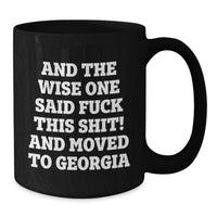 Load image into Gallery viewer, Georgia Humor Funny Mugs, Inspirational Gifts from Friends for Birthday, Black Coffee Mug, 'And The Wise One Said F--k This Shit! And Moved To Georgia' - Additional